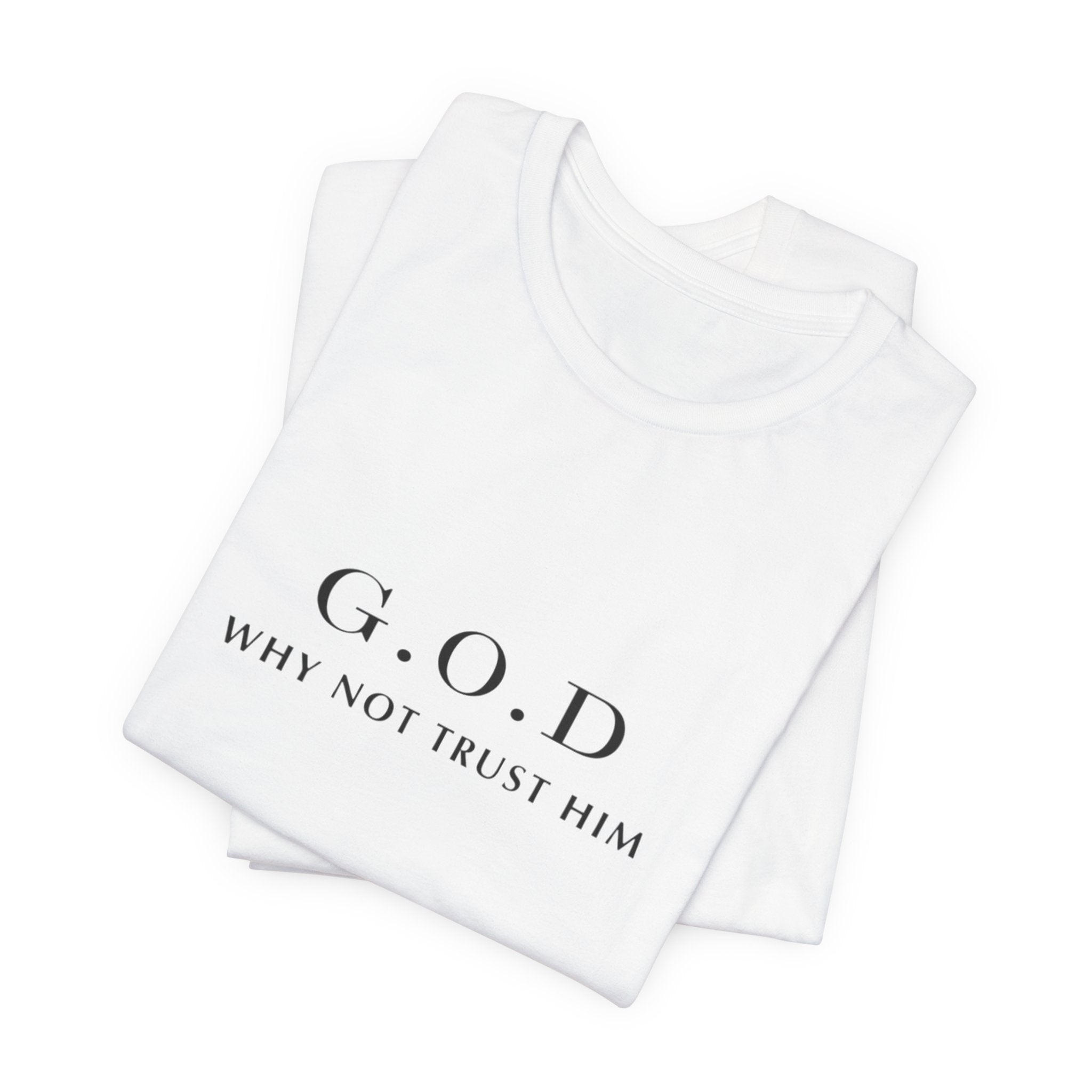 G.O.D. "Why Not Trust Him" Tee — Minimal Christian Faith T-Shirt
