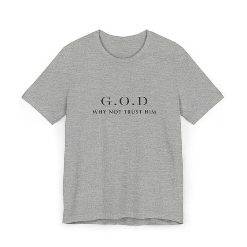 G.O.D Why Not Trust Him T-Shirt — Minimal Faith Graphic Tee please look through pictures